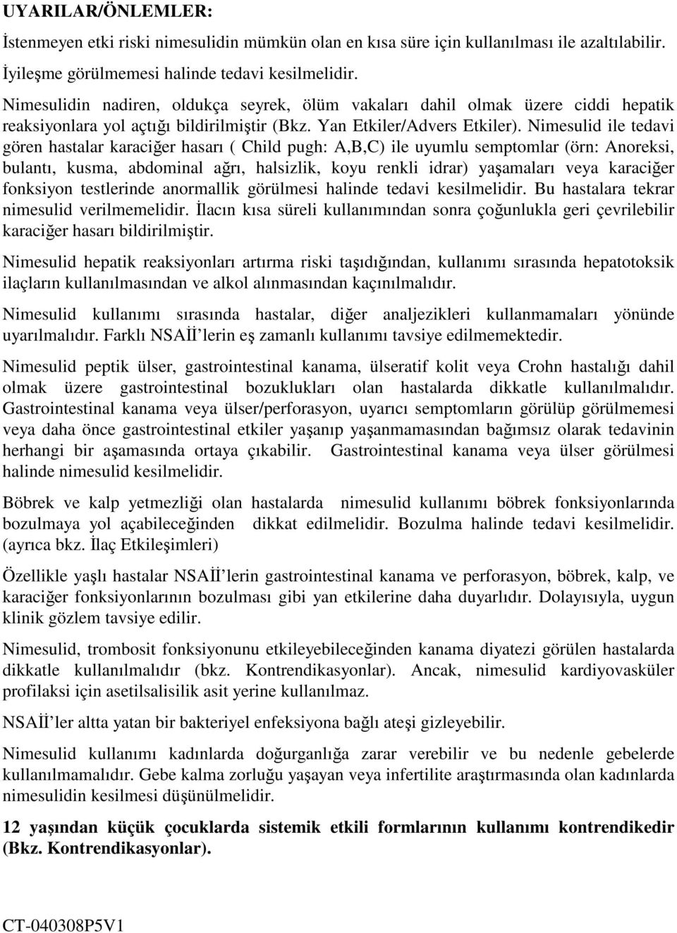 Nimesulid ile tedavi gören hastalar karaciğer hasarı ( Child pugh: A,B,C) ile uyumlu semptomlar (örn: Anoreksi, bulantı, kusma, abdominal ağrı, halsizlik, koyu renkli idrar) yaşamaları veya karaciğer