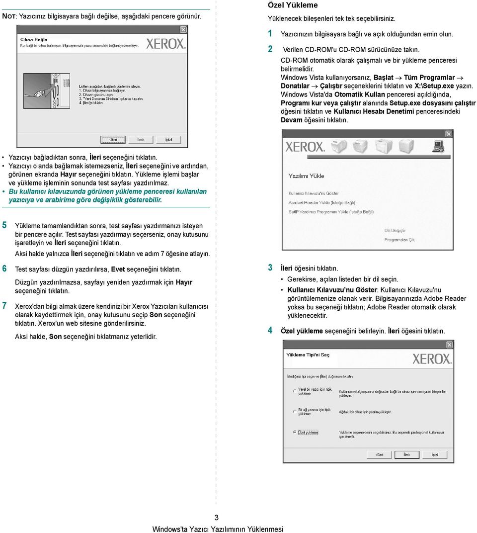 Windows Vista kullanıyorsanız, Başlat Tüm Programlar Donatılar Çalıştır seçeneklerini tıklatın ve X:\Setup.exe yazın.