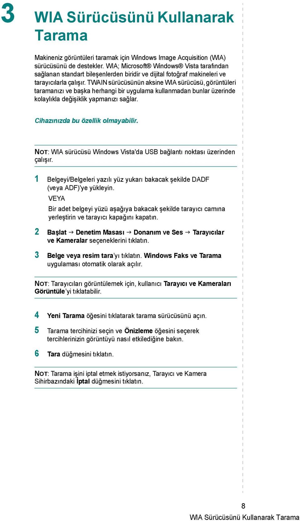 TWAIN sürücüsünün aksine WIA sürücüsü, görüntüleri taramanızı ve başka herhangi bir uygulama kullanmadan bunlar üzerinde kolaylıkla değişiklik yapmanızı sağlar. Cihazınızda bu özellik olmayabilir.