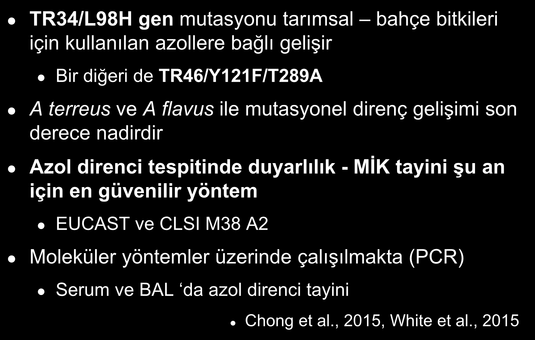 TR34/L98H gen mutasyonu tarımsal bahçe bitkileri için kullanılan azollere bağlı gelişir Bir diğeri de TR46/Y121F/T289A A terreus ve A flavus ile mutasyonel direnç gelişimi son derece nadirdir Azol
