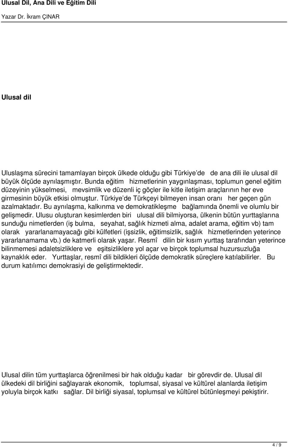 Türkiye de Türkçeyi bilmeyen insan oranı her geçen gün azalmaktadır. Bu aynılaşma, kalkınma ve demokratikleşme bağlamında önemli ve olumlu bir gelişmedir.