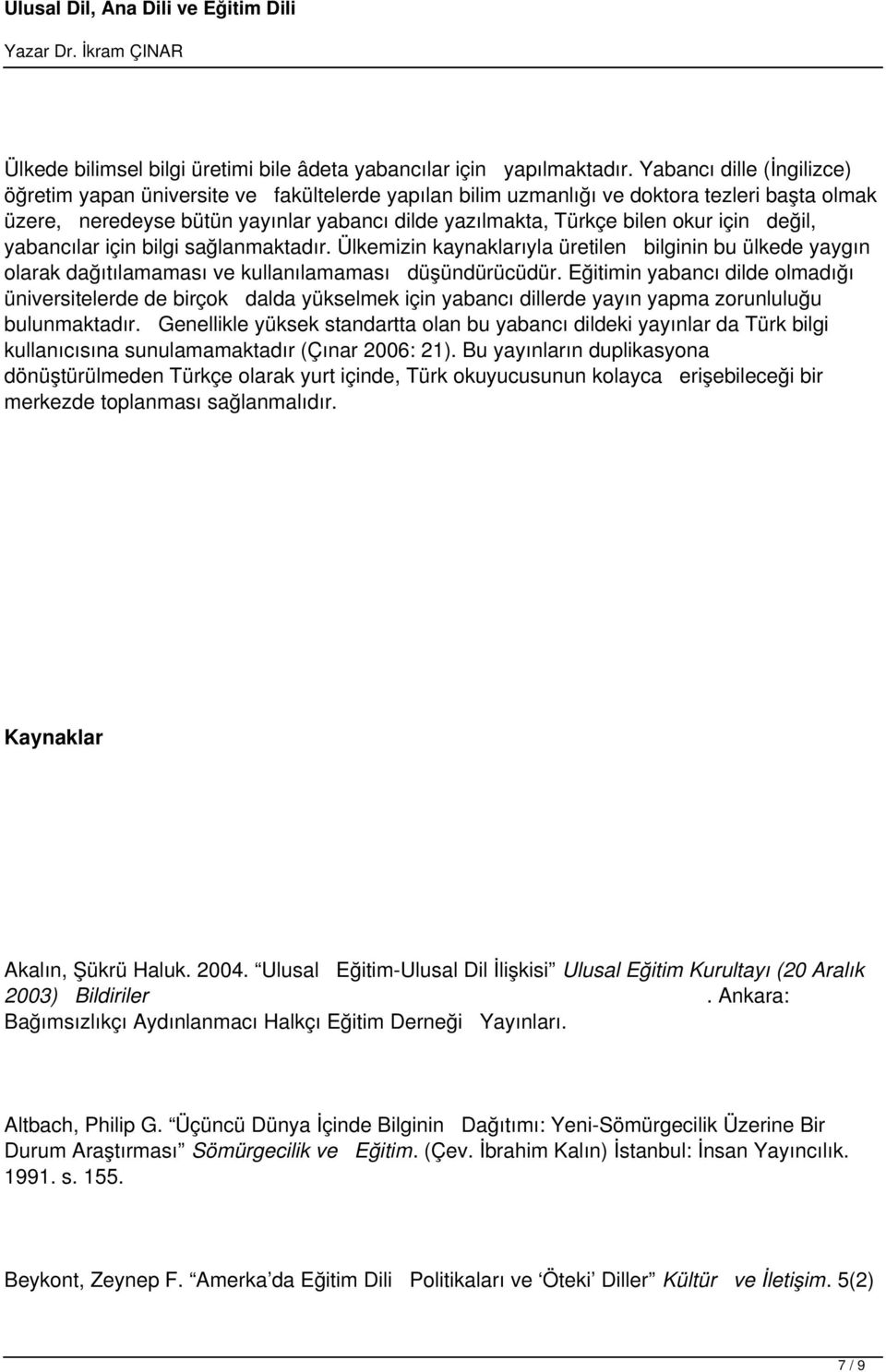 için değil, yabancılar için bilgi sağlanmaktadır. Ülkemizin kaynaklarıyla üretilen bilginin bu ülkede yaygın olarak dağıtılamaması ve kullanılamaması düşündürücüdür.