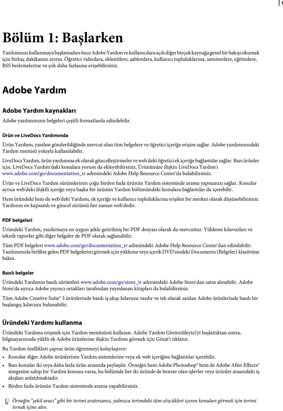 Adobe Yardım Adobe Yardım kaynakları Adobe yazılımınızın belgeleri çeşitli formatlarda edinilebilir.