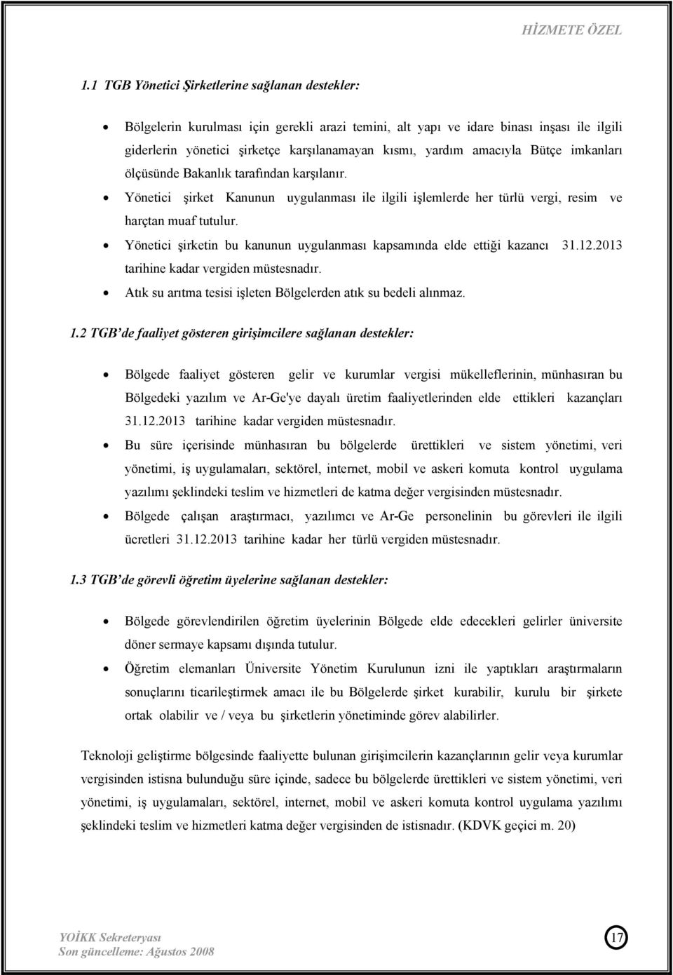 Yönetici şirketin bu kanunun uygulanması kapsamında elde ettiği kazancı 31.12.2013 tarihine kadar vergiden müstesnadır. Atık su arıtma tesisi işleten Bölgelerden atık su bedeli alınmaz. 1.