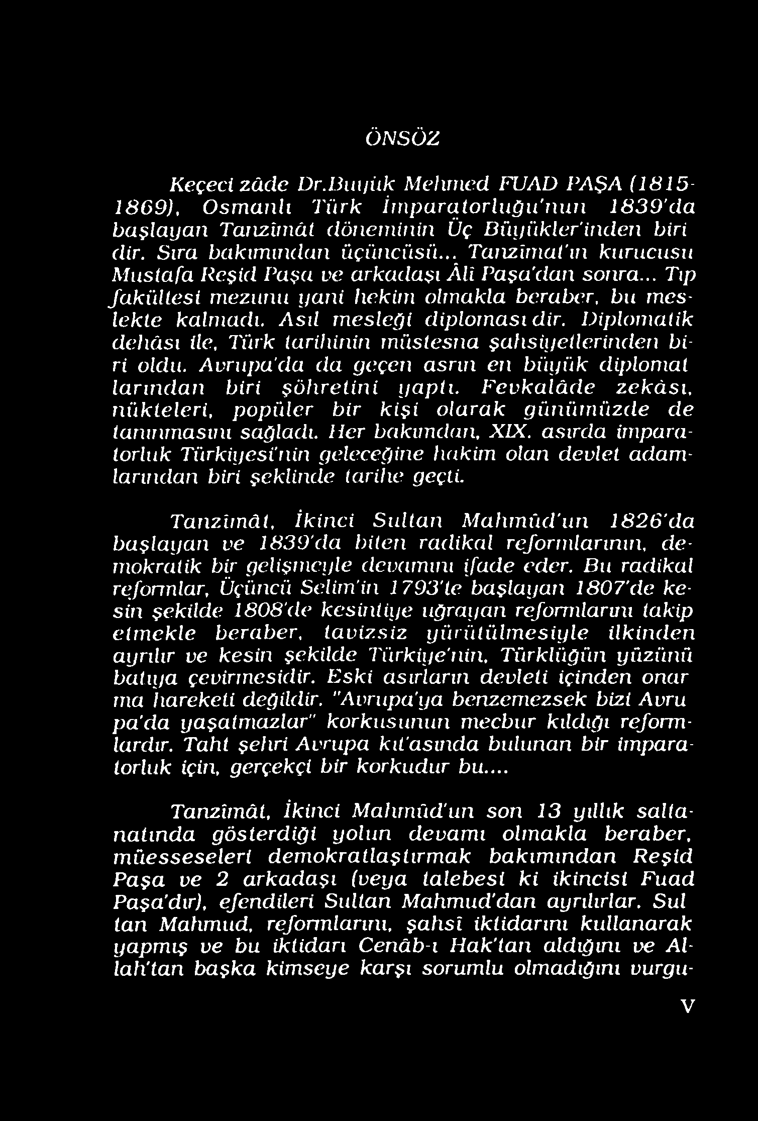 ÖNSÖZ Keçeci zâclc Dr.üın/iık Mehmed FUAD PAŞA (1815-1869), O sm an h Türk İmparatorluğu'nun 1839'da başlayan Tanzîınât döneminin Üç Büyükler'inden biri dir. Sıra bakımından üçiinciisü.