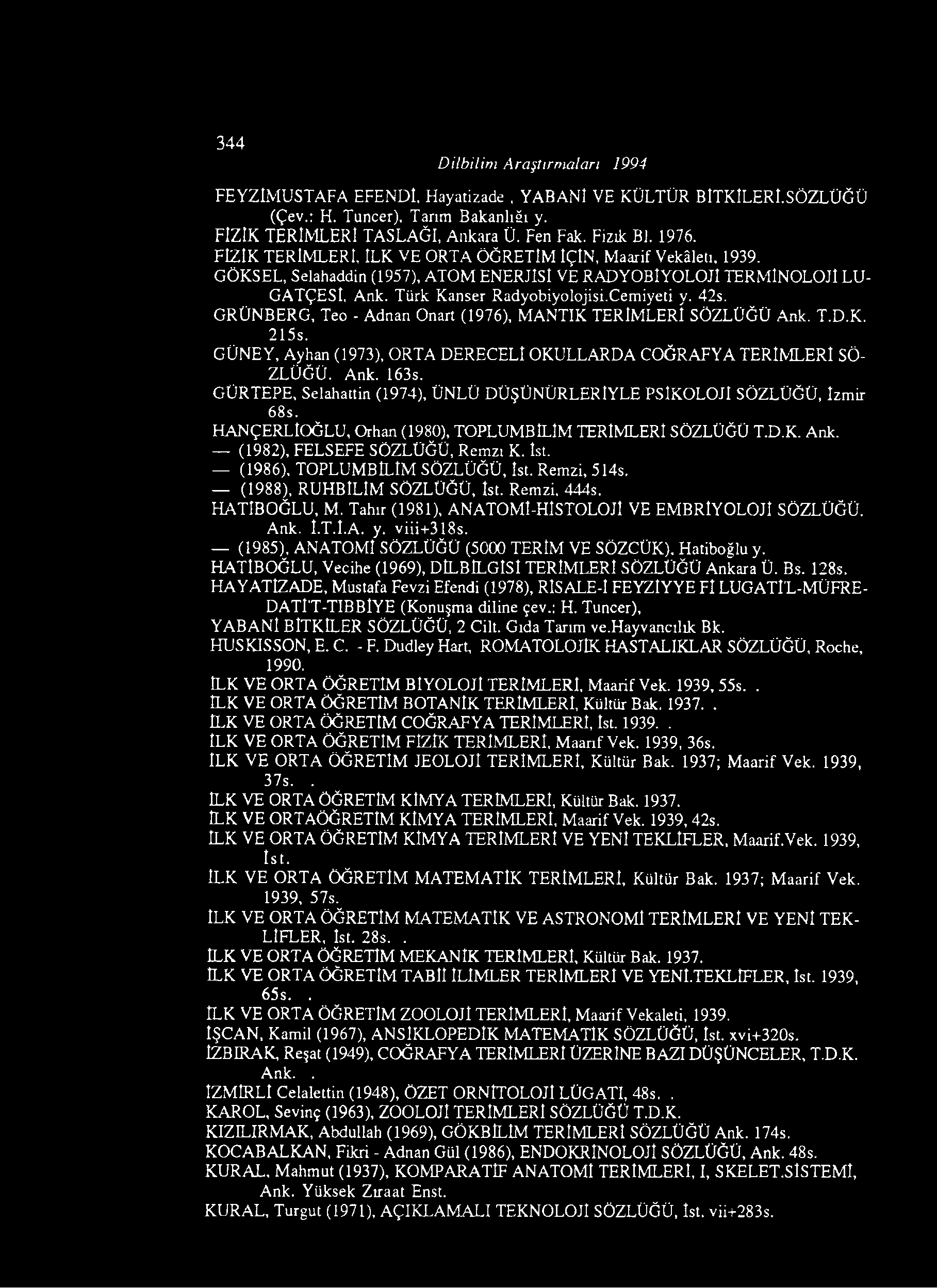 344 Dilbilim Araştırmaları 1994 FEYZlMUSTAFA EFENDİ, Hayatizade, YABANİ VE KÜLTÜR BlTKlLERÎ.SÖZLÜĞÜ (Çev.: H. Tuncer), Tarım Bakanlığı y. FİZİK TERİMLERİ TASLAĞI, Ankara Ü. Fen Fak. Fizik Bl. 1976.