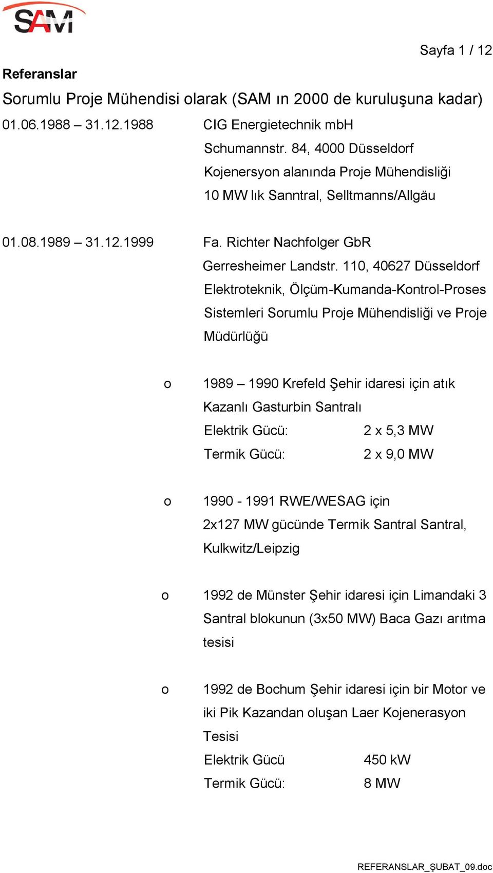 110, 40627 Düsseldrf Elektrteknik, Ölçüm-Kumanda-Kntrl-Prses Sistemleri Srumlu Prje Mühendisliği ve Prje Müdürlüğü 1989 1990 Krefeld Şehir idaresi için atık Kazanlı Gasturbin Santralı Elektrik Gücü: