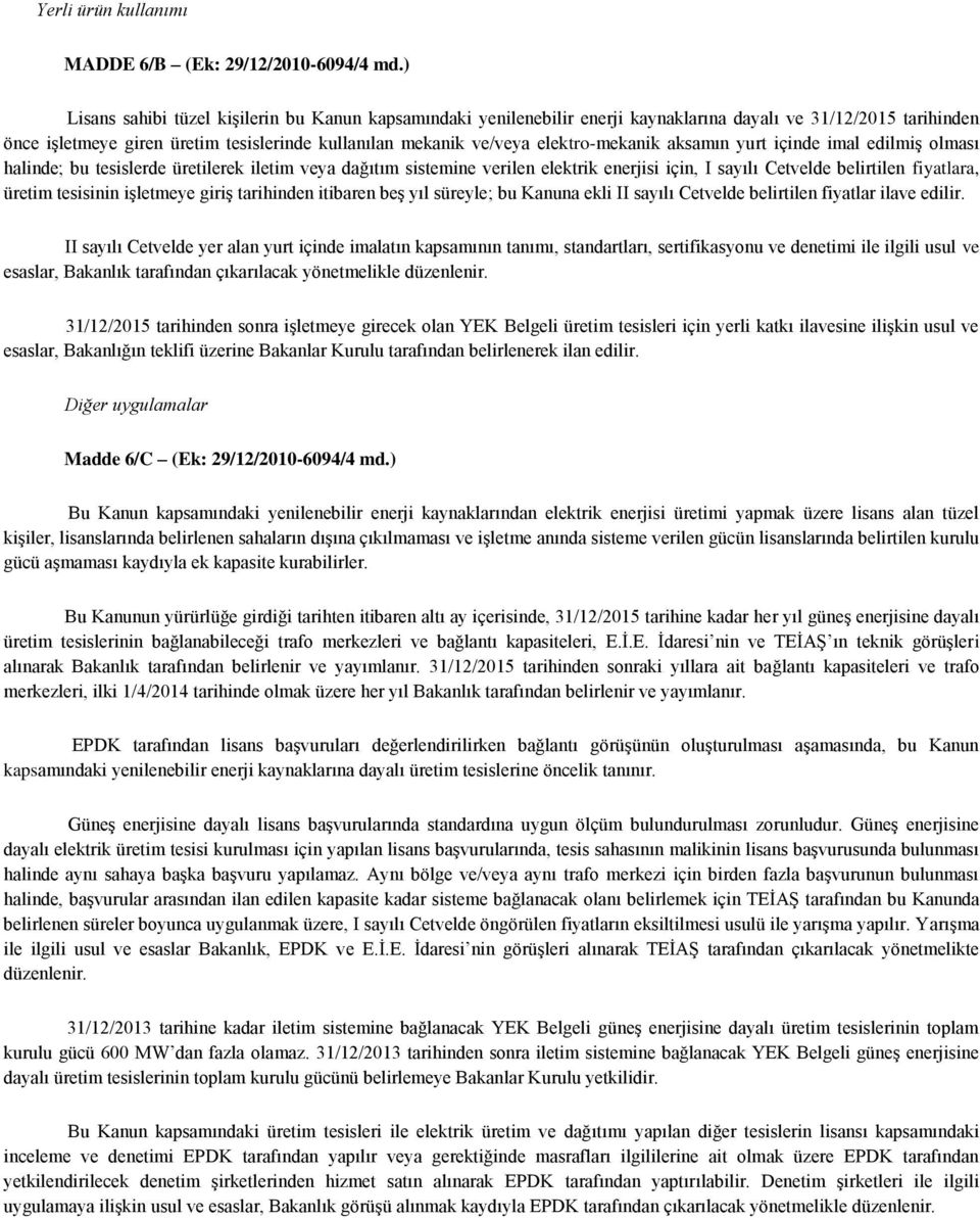 elektro-mekanik aksamın yurt içinde imal edilmiş olması halinde; bu tesislerde üretilerek iletim veya dağıtım sistemine verilen elektrik enerjisi için, I sayılı Cetvelde belirtilen fiyatlara, üretim