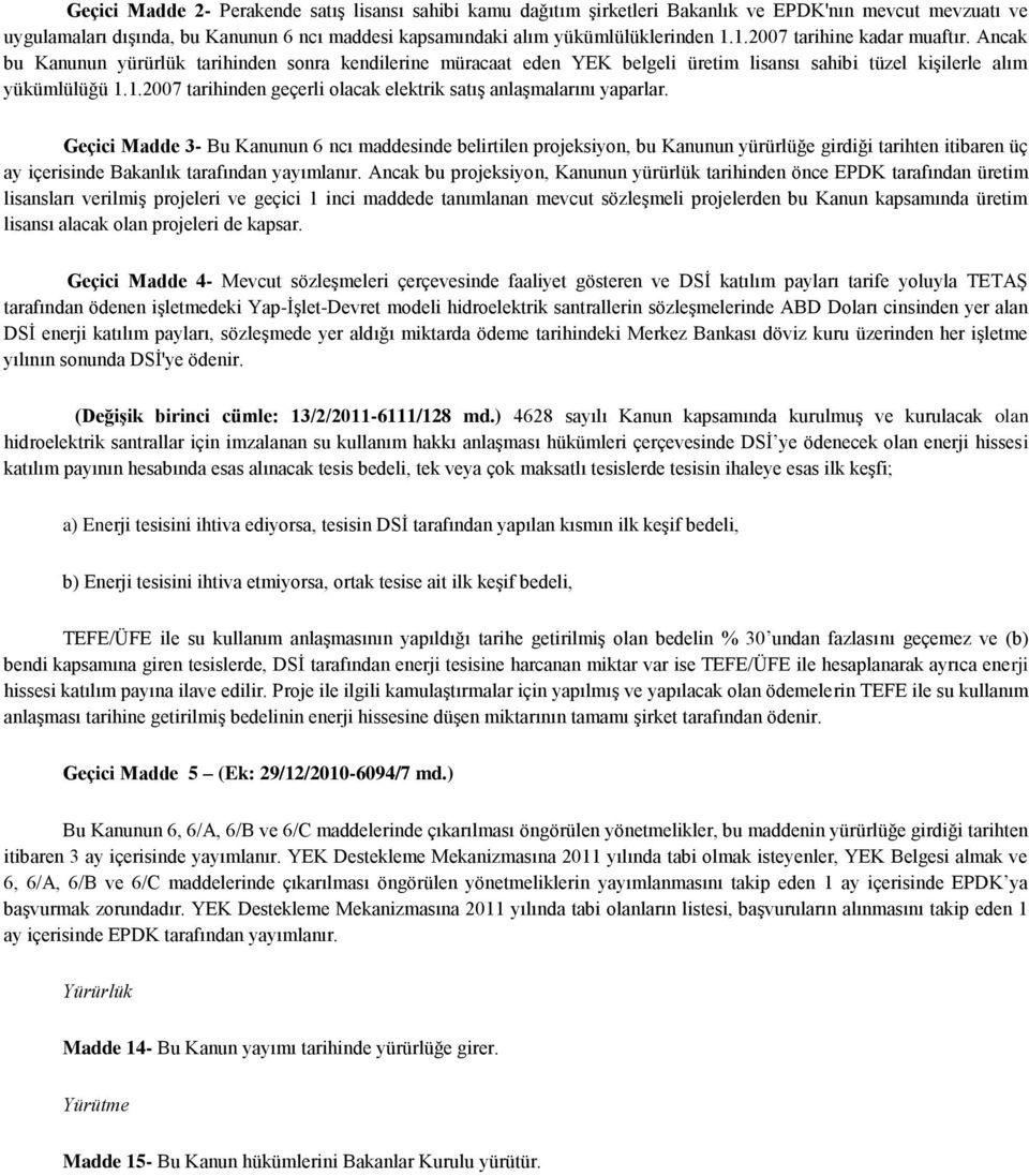 Geçici Madde 3- Bu Kanunun 6 ncı maddesinde belirtilen projeksiyon, bu Kanunun yürürlüğe girdiği tarihten itibaren üç ay içerisinde Bakanlık tarafından yayımlanır.