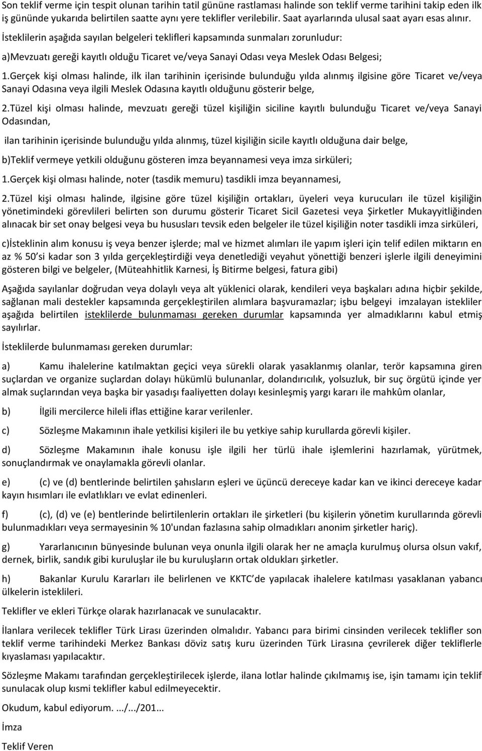 İsteklilerin aşağıda sayılan belgeleri teklifleri kapsamında sunmaları zorunludur: a)mevzuatı gereği kayıtlı olduğu Ticaret ve/veya Sanayi Odası veya Meslek Odası Belgesi; 1.