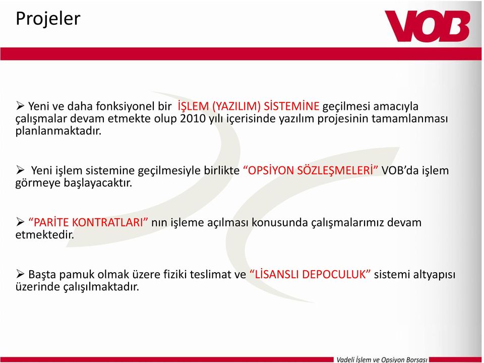 Yeni işlem sistemine geçilmesiyle birlikte OPSİYON SÖZLEŞMELERİ VOB da işlem görmeye başlayacaktır.