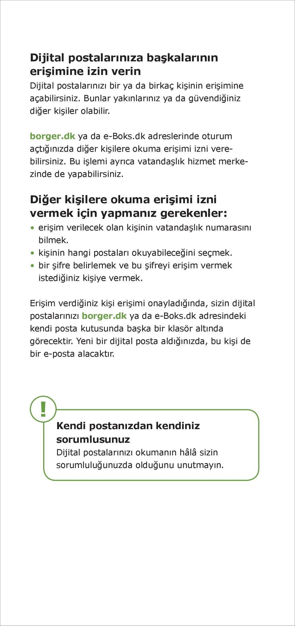 Diğer kişilere okuma erişimi izni vermek için yapmanız gerekenler: erişim verilecek olan kişinin vatandaşlık numarasını bilmek. kişinin hangi postaları okuyabileceğini seçmek.