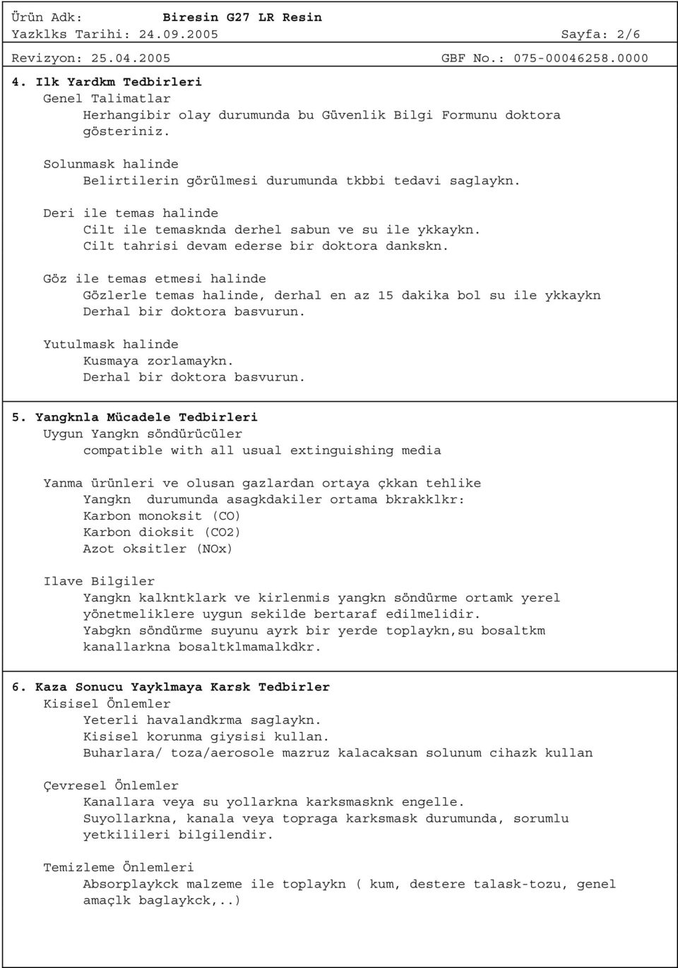 Göz ile temas etmesi halinde Gözlerle temas halinde, derhal en az 15 dakika bol su ile ykkaykn Derhal bir doktora basvurun. Yutulmask halinde Kusmaya zorlamaykn. Derhal bir doktora basvurun. 5.