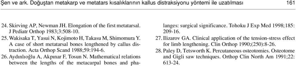 Ayd nl o lu A, Akp nar F, Tosun N. Mathematical relations between the lengths of the metacarpal bones and phalanges: surgical significance. Tohoku J Exp Med 1998;185: 2 0 9-1 6. 27. Ilizarov GA.