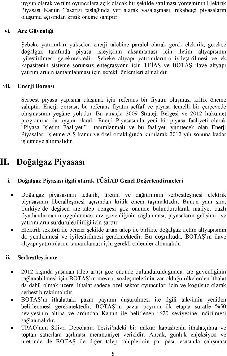 Arz Güvenliği Şebeke yatırımları yükselen enerji talebine paralel olarak gerek elektrik, gerekse doğalgaz tarafında piyasa işleyişinin aksamaması için iletim altyapısının iyileştirilmesi