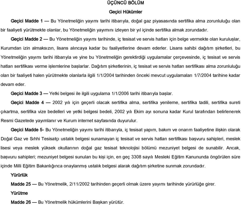 Geçici Madde 2 Bu Yönetmeliğin yayımı tarihinde, iç tesisat ve servis hatları için belge vermekte olan kuruluşlar, Kurumdan izin almaksızın, lisans alıncaya kadar bu faaliyetlerine devam ederler.