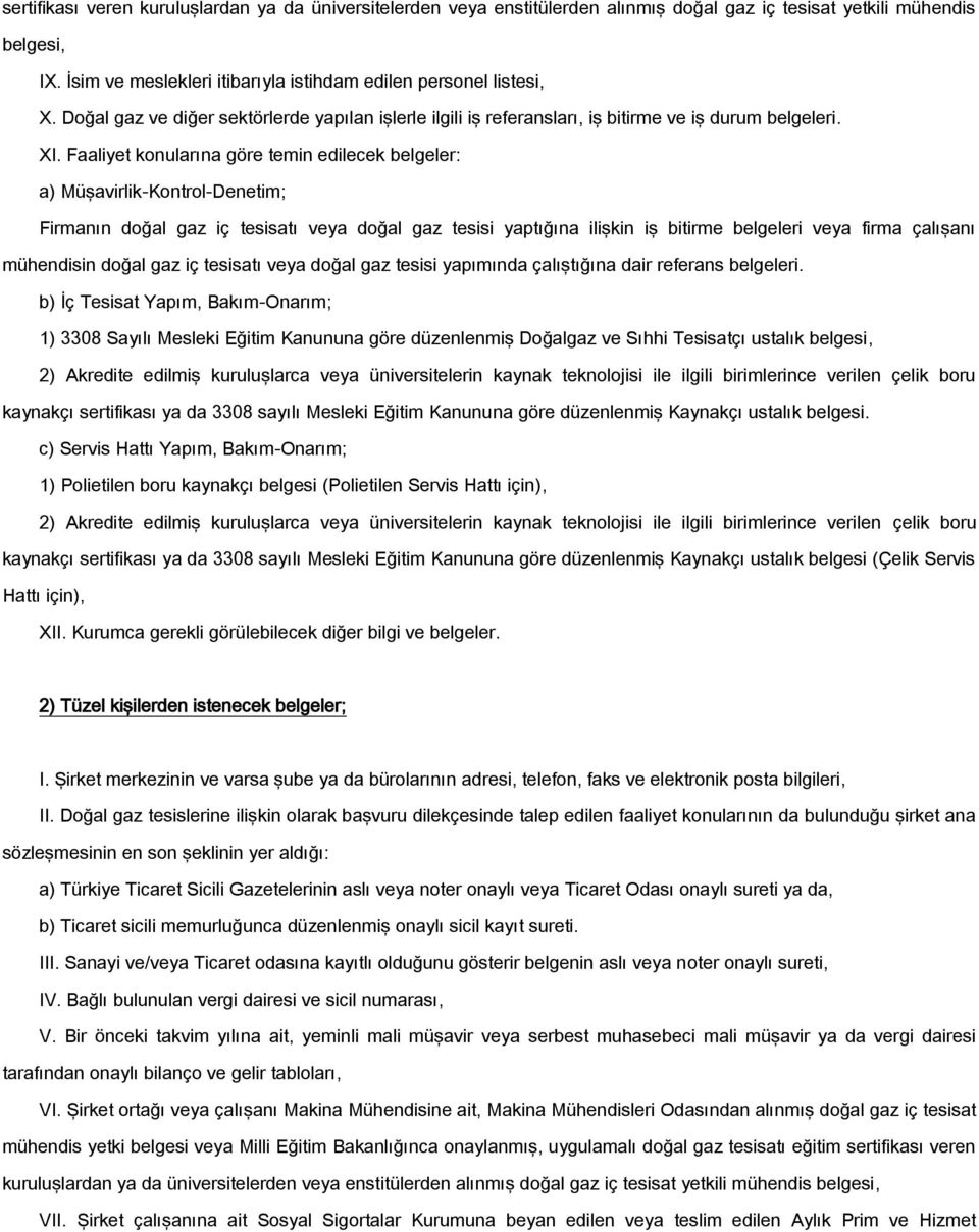 Faaliyet konularına göre temin edilecek belgeler: a) Müşavirlik-Kontrol-Denetim; Firmanın doğal gaz iç tesisatı veya doğal gaz tesisi yaptığına ilişkin iş bitirme belgeleri veya firma çalışanı