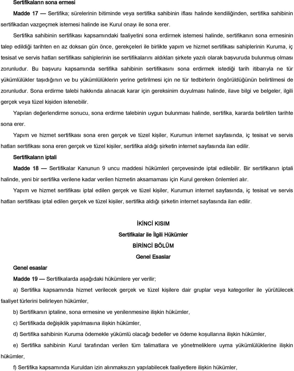 Sertifika sahibinin sertifikası kapsamındaki faaliyetini sona erdirmek istemesi halinde, sertifikanın sona ermesinin talep edildiği tarihten en az doksan gün önce, gerekçeleri ile birlikte yapım ve