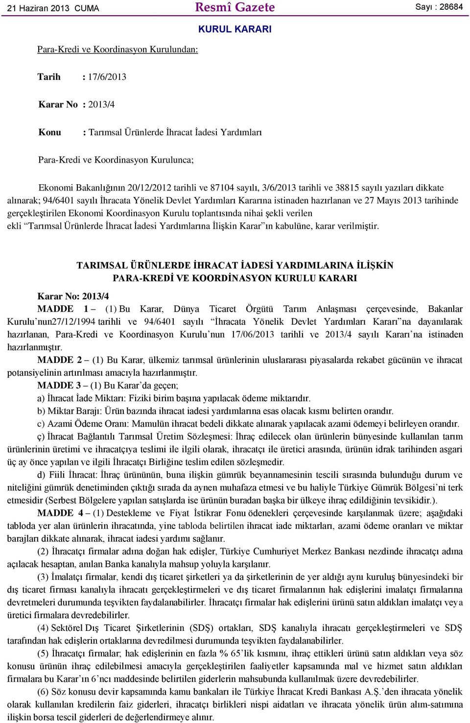 Kararına istinaden hazırlanan ve 27 Mayıs 2013 tarihinde gerçekleştirilen Ekonomi Koordinasyon Kurulu toplantısında nihai şekli verilen ekli Tarımsal Ürünlerde İhracat İadesi Yardımlarına İlişkin