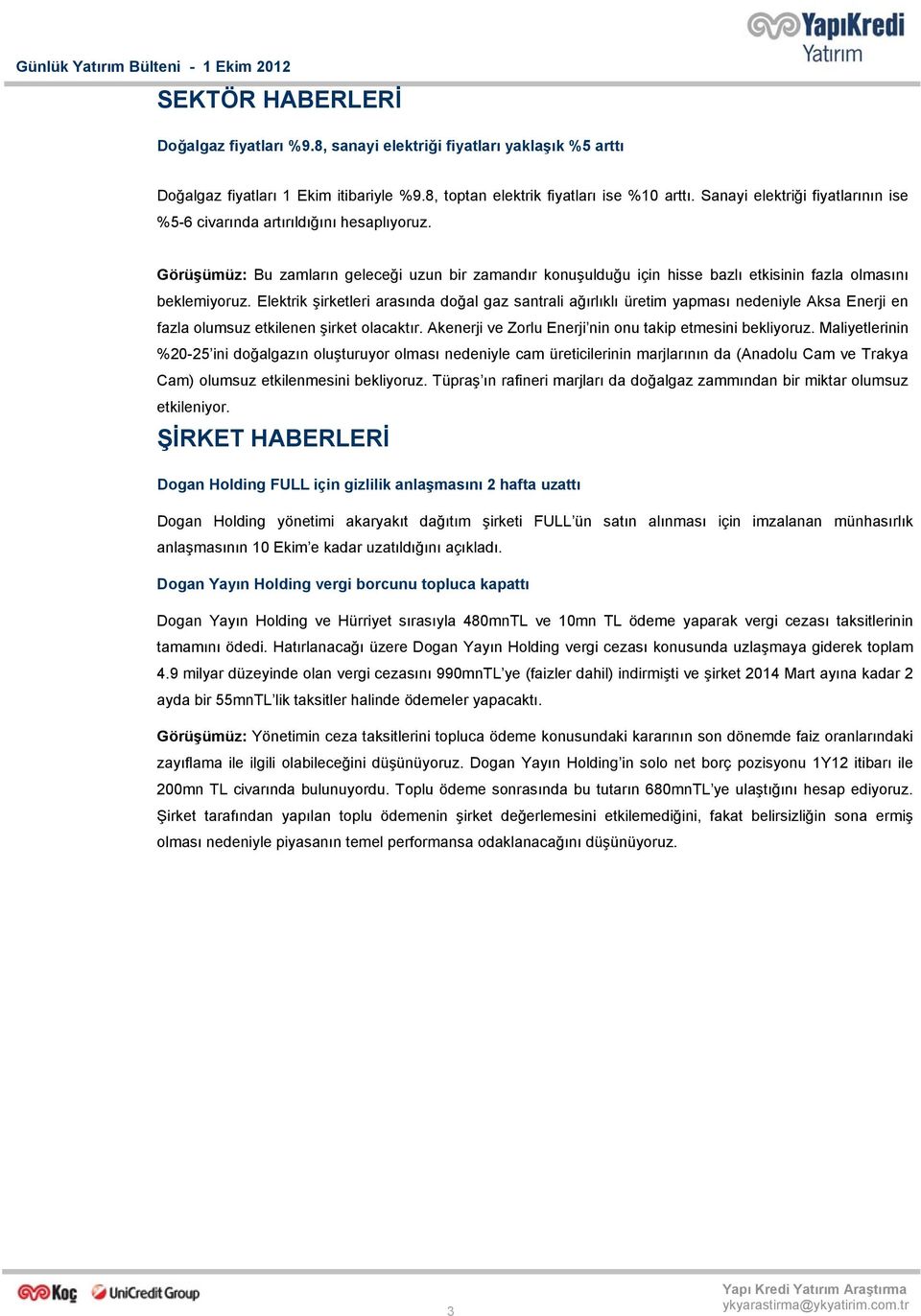 Elektrik şirketleri arasında doğal gaz santrali ağırlıklı üretim yapması nedeniyle Aksa Enerji en fazla olumsuz etkilenen şirket olacaktır. Akenerji ve Zorlu Enerji nin onu takip etmesini bekliyoruz.