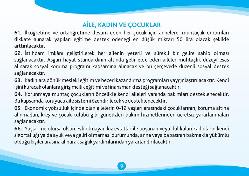 İstihdam imkânı geliştirilerek her ailenin yeterli ve sürekli bir gelire sahip olması sağlanacaktır.