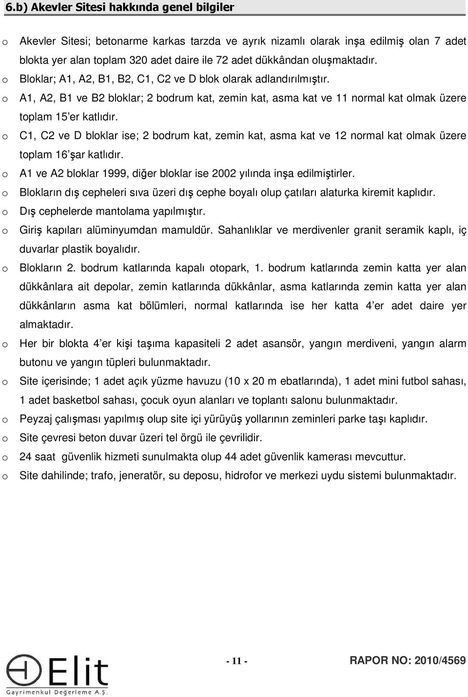 o C1, C2 ve D bloklar ise; 2 bodrum kat, zemin kat, asma kat ve 12 normal kat olmak üzere toplam 16 şar katlıdır. o A1 ve A2 bloklar 1999, diğer bloklar ise 2002 yılında inşa edilmiştirler.