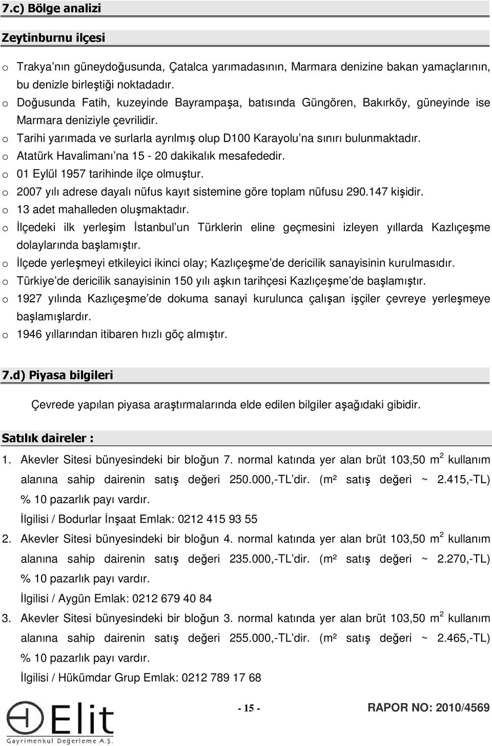 o Atatürk Havalimanı na 15-20 dakikalık mesafededir. o 01 Eylül 1957 tarihinde ilçe olmuştur. o 2007 yılı adrese dayalı nüfus kayıt sistemine göre toplam nüfusu 290.147 kişidir.