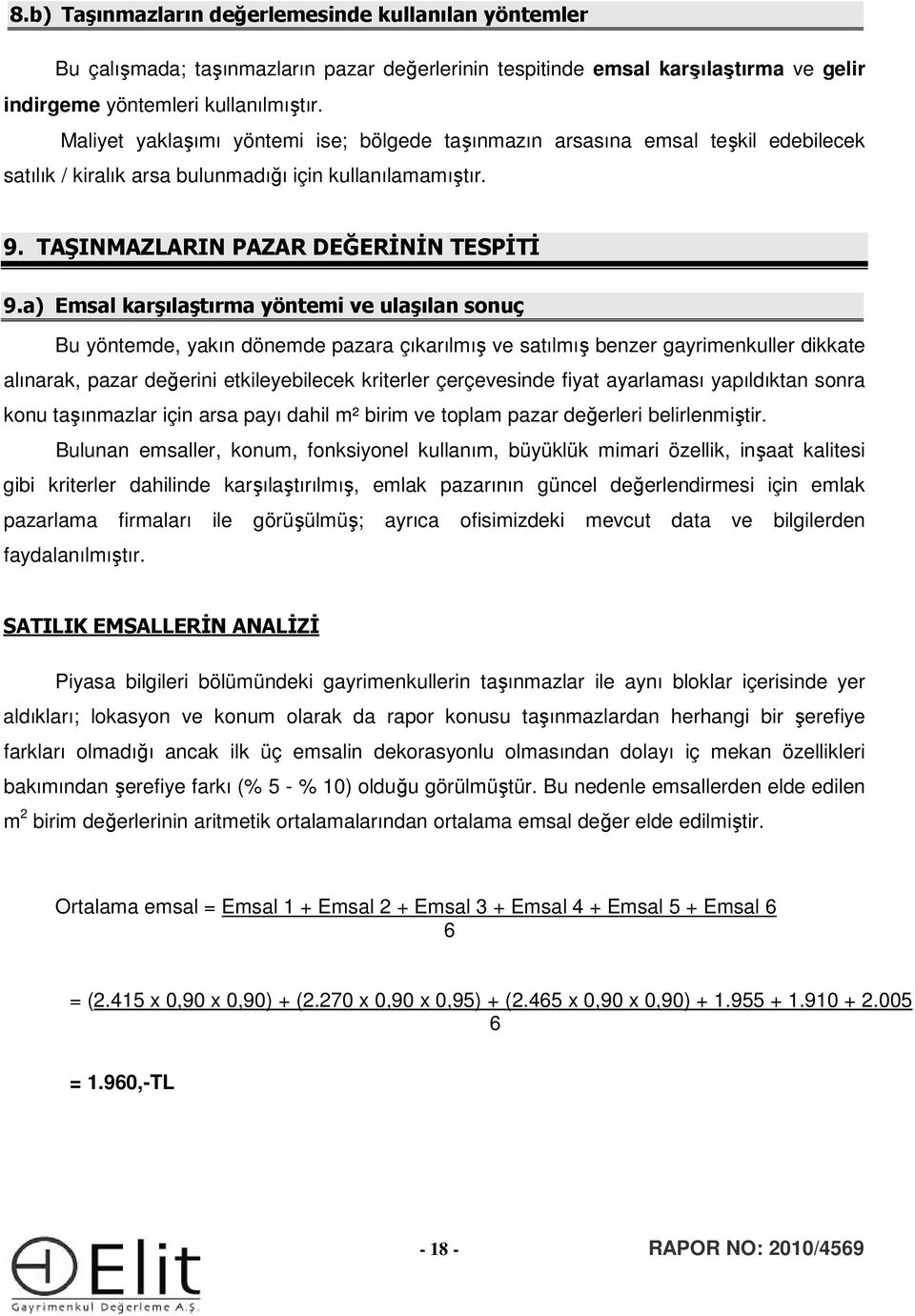 a) Emsal karşılaştırma yöntemi ve ulaşılan sonuç Bu yöntemde, yakın dönemde pazara çıkarılmış ve satılmış benzer gayrimenkuller dikkate alınarak, pazar değerini etkileyebilecek kriterler çerçevesinde