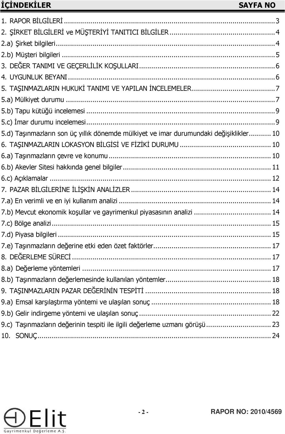 c) İmar durumu incelemesi... 9 5.d) Taşınmazların son üç yıllık dönemde mülkiyet ve imar durumundaki değişiklikler... 10 6. TAŞINMAZLARIN LOKASYON BİLGİSİ VE FİZİKİ DURUMU... 10 6.a) Taşınmazların çevre ve konumu.