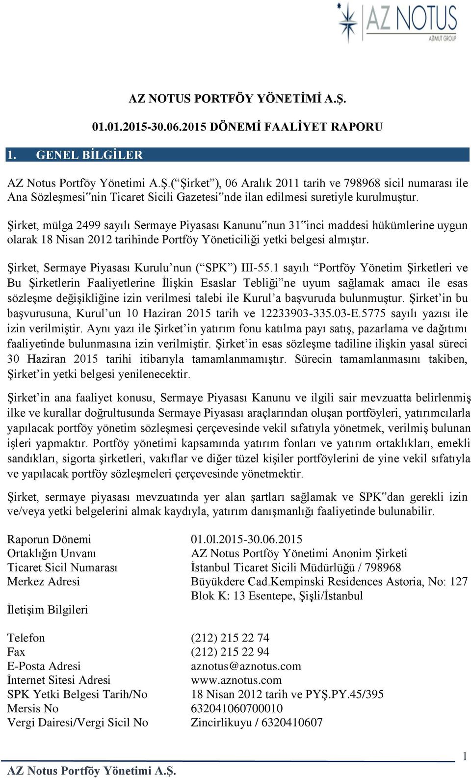 Şirket, mülga 2499 sayılı Sermaye Piyasası Kanunu nun 31 inci maddesi hükümlerine uygun olarak 18 Nisan 2012 tarihinde Portföy Yöneticiliği yetki belgesi almıştır.