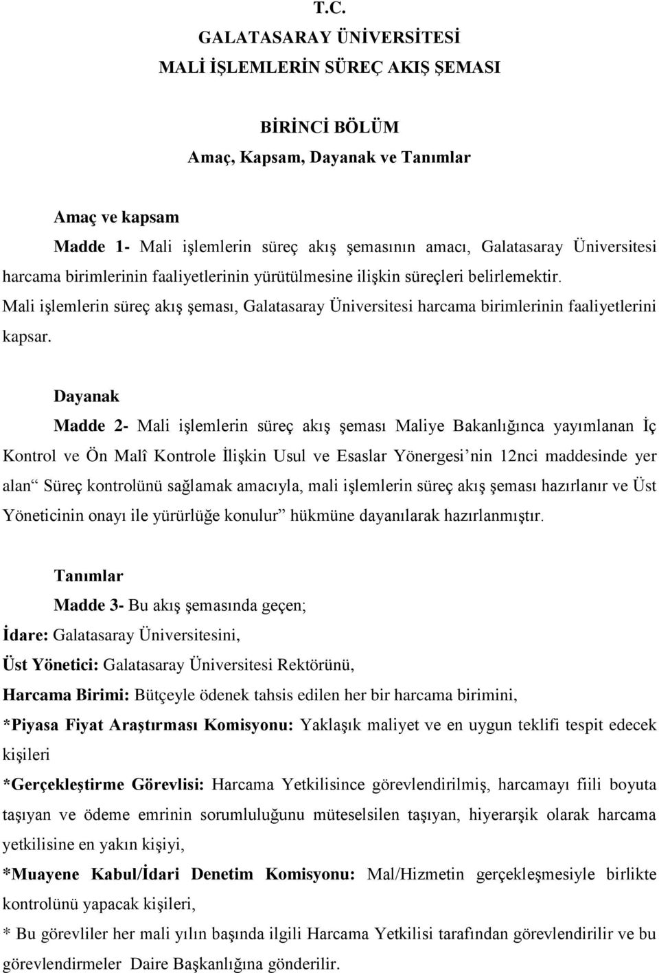 Dayanak Madde 2- Mali işlemlerin süreç akış şeması Maliye Bakanlığınca yayımlanan İç Kontrol ve Ön Malî Kontrole İlişkin Usul ve Esaslar Yönergesi nin 12nci maddesinde yer alan Süreç kontrolünü