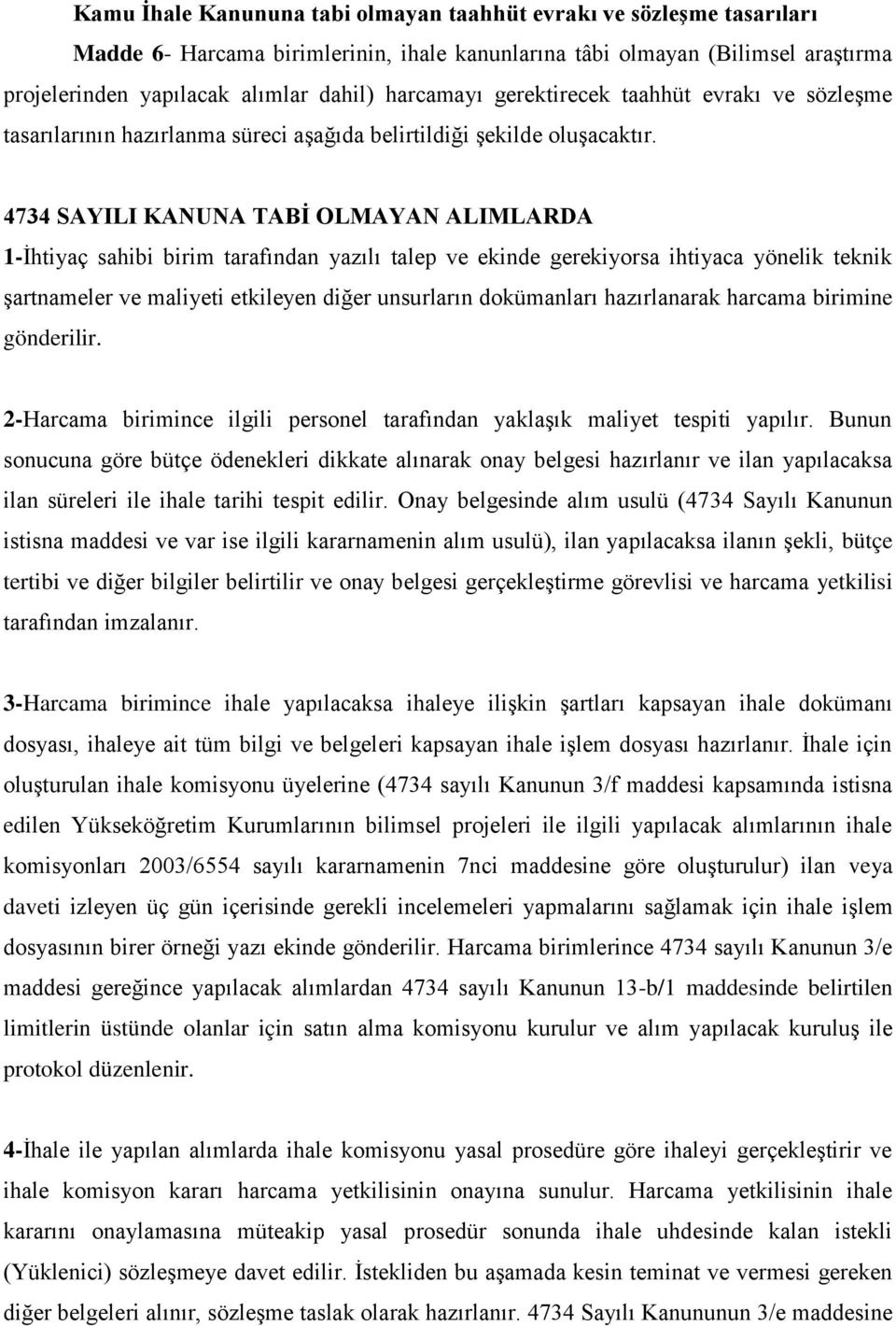 4734 SAYILI KANUNA TABİ OLMAYAN ALIMLARDA 1-İhtiyaç sahibi birim tarafından yazılı talep ve ekinde gerekiyorsa ihtiyaca yönelik teknik şartnameler ve maliyeti etkileyen diğer unsurların dokümanları