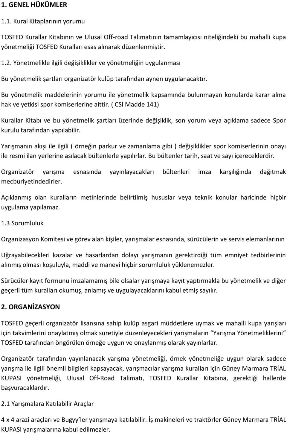 Bu yönetmelik maddelerinin yorumu ile yönetmelik kapsamında bulunmayan konularda karar alma hak ve yetkisi spor komiserlerine aittir.