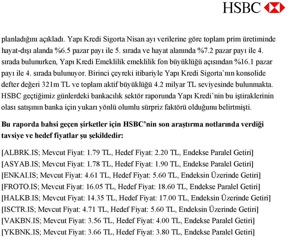 Birinci çeyreki itibariyle Yapı Kredi Sigorta nın konsolide defter değeri 321m TL ve toplam aktif büyüklüğü 4.2 milyar TL seviyesinde bulunmakta.