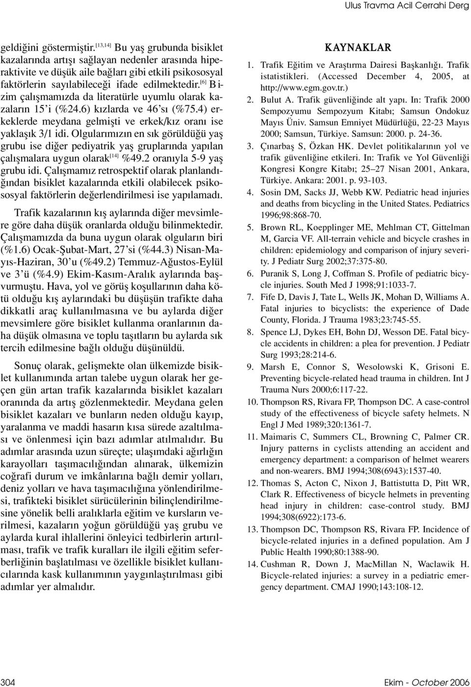 [6] B i- zim çal flmam zda da literatürle uyumlu olarak kazalar n 15 i (%24.6) k zlarda ve 46 s (%75.4) erkeklerde meydana gelmiflti ve erkek/k z oran ise yaklafl k 3/1 idi.