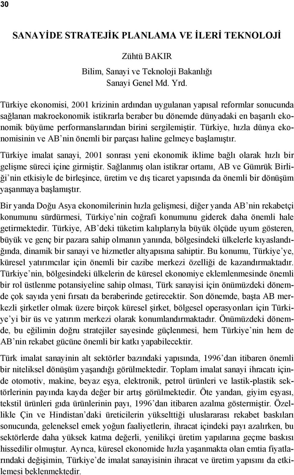 sergilemiştir. Türkiye, hızla dünya ekonomisinin ve AB nin önemli bir parçası haline gelmeye başlamıştır.