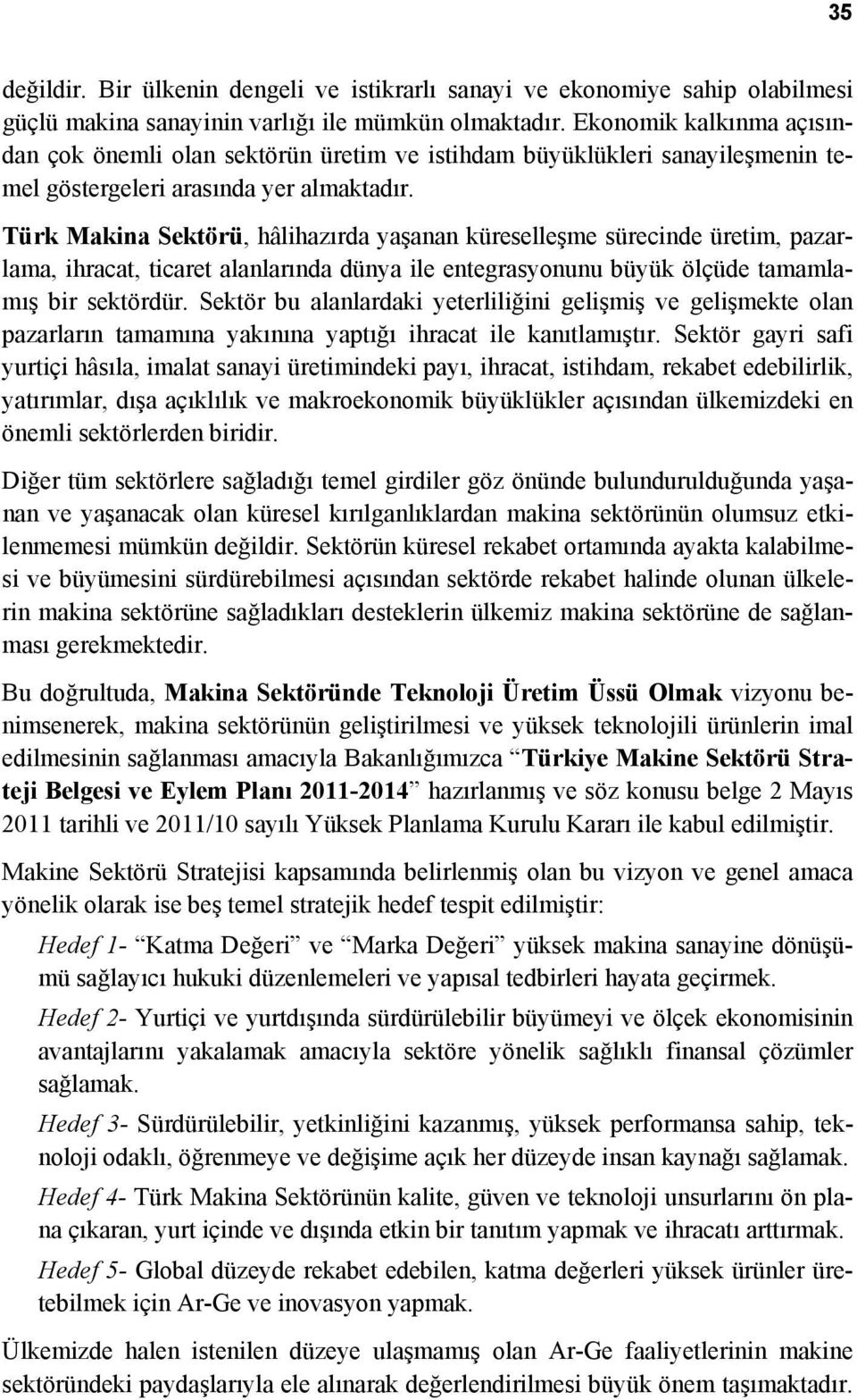 Türk Makina Sektörü, hâlihazırda yaşanan küreselleşme sürecinde üretim, pazarlama, ihracat, ticaret alanlarında dünya ile entegrasyonunu büyük ölçüde tamamlamış bir sektördür.