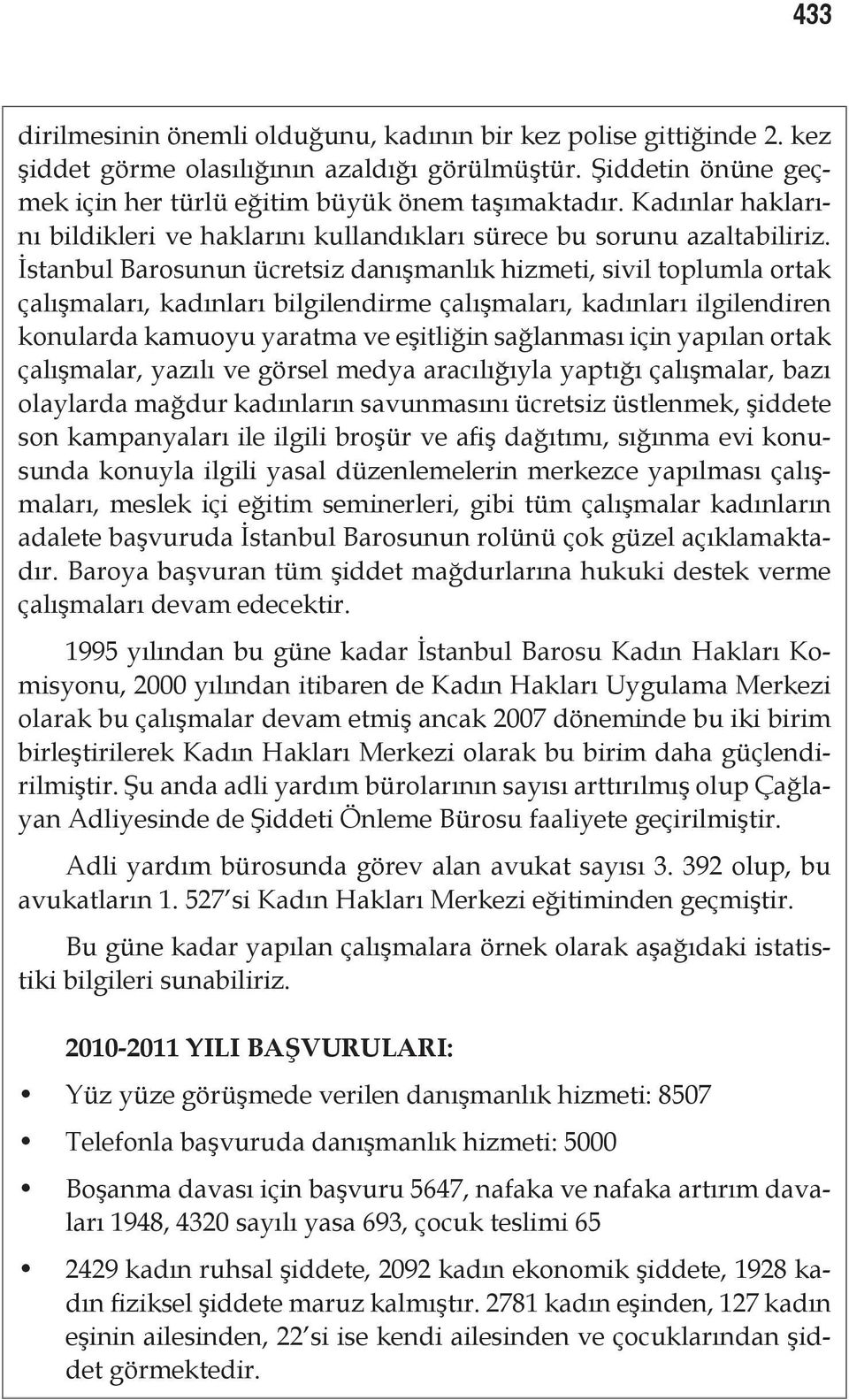 İstanbul Barosunun ücretsiz danışmanlık hizmeti, sivil toplumla ortak çalışmaları, kadınları bilgilendirme çalışmaları, kadınları ilgilendiren konularda kamuoyu yaratma ve eşitliğin sağlanması için