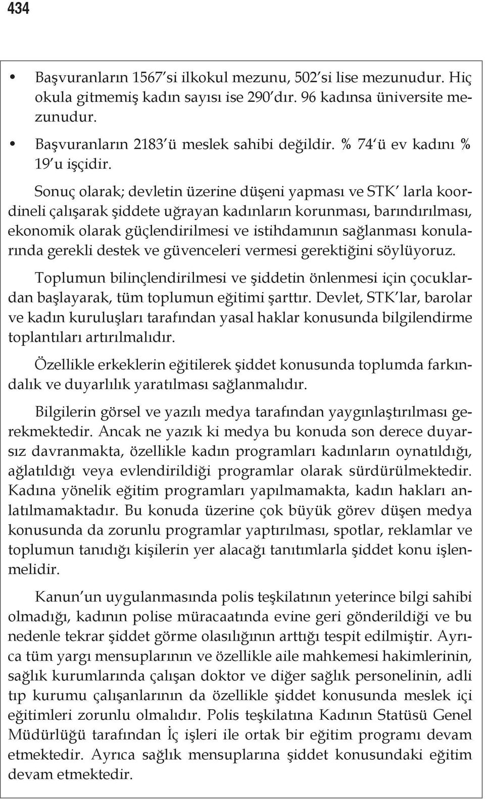 Sonuç olarak; devletin üzerine düşeni yapması ve STK larla koordineli çalışarak şiddete uğrayan kadınların korunması, barındırılması, ekonomik olarak güçlendirilmesi ve istihdamının sağlanması