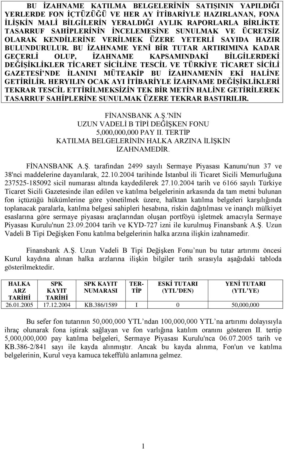 BU İZAHNAME YENİ BİR TUTAR ARTIRIMINA KADAR GEÇERLİ OLUP, İZAHNAME KAPSAMINDAKİ BİLGİLERDEKİ DEĞİŞİKLİKLER TİCARET SİCİLİNE TESCİL VE TÜRKİYE TİCARET SİCİLİ GAZETESİ NDE İLANINI MÜTEAKİP BU