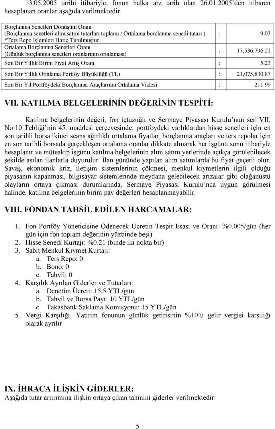 (Günlük borçlanma senetleri oranlarının ortalaması) : 9.03 : 17,536,796.21 Son Bir Yıllık Birim Fiyat Artış Oranı : 5.23 Son Bir Yıllık Ortalama Portföy Büyüklüğü (TL) : 21,075,830.