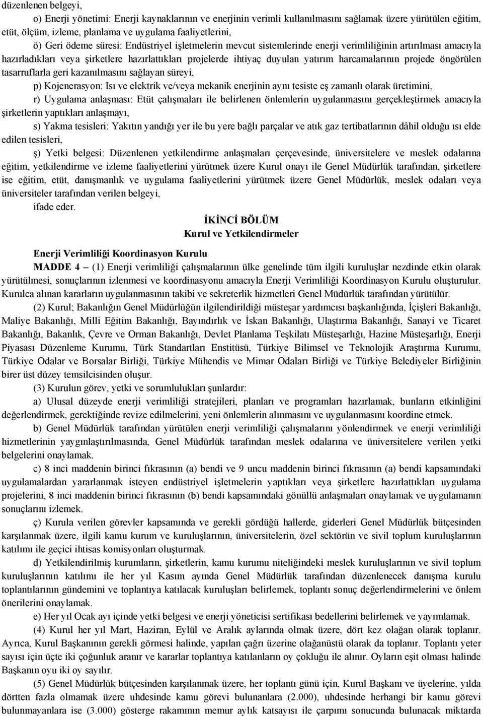 projede öngörülen tasarruflarla geri kazanılmasını sağlayan süreyi, p) Kojenerasyon: Isı ve elektrik ve/veya mekanik enerjinin aynı tesiste eş zamanlı olarak üretimini, r) Uygulama anlaşması: Etüt