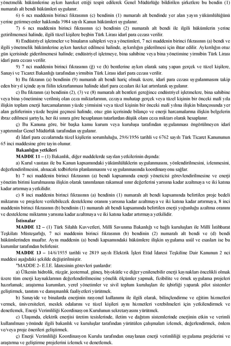 7) 6 ncı maddenin birinci fıkrasının (c) bendinin (2) numaralı alt bendi ile ilgili hükümlerin yerine getirilmemesi halinde, ilgili tüzel kişilere beşbin Türk Lirası idarî para cezası verilir.