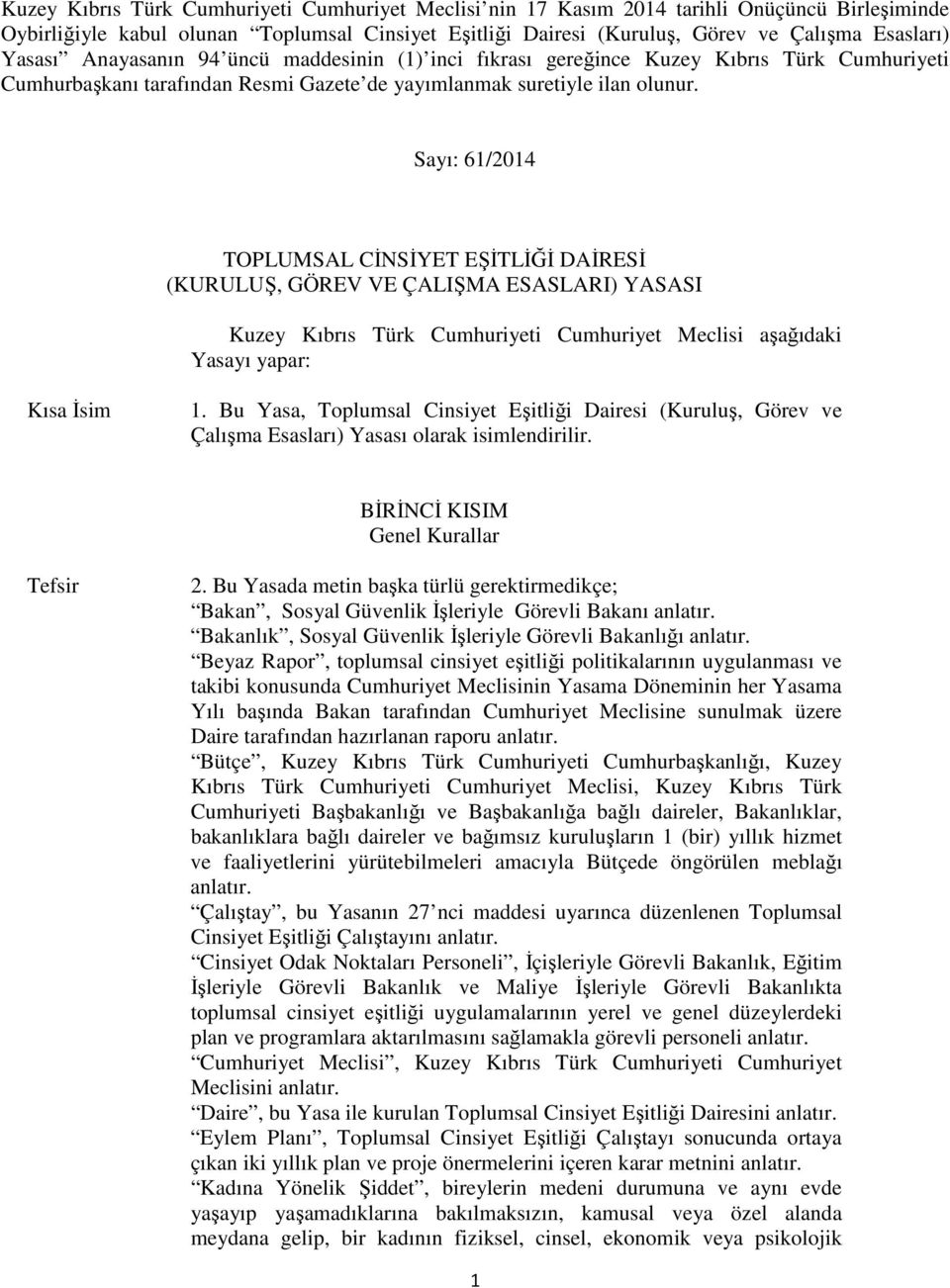 Sayı: 61/2014 TOPLUMSAL CİNSİYET EŞİTLİĞİ DAİRESİ (KURULUŞ, GÖREV VE ÇALIŞMA ESASLARI) YASASI Kuzey Kıbrıs Türk Cumhuriyeti Cumhuriyet Meclisi aşağıdaki Yasayı yapar: Kısa İsim 1.