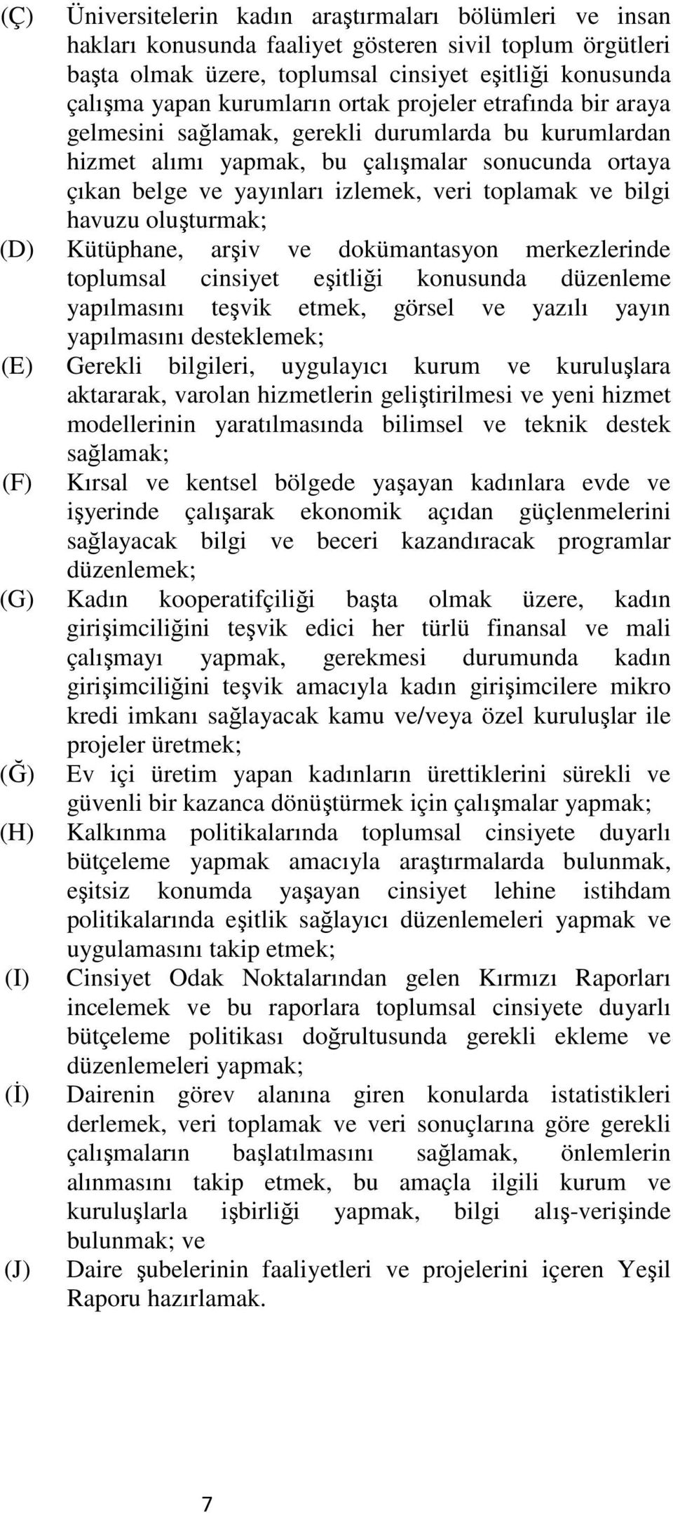 havuzu oluşturmak; (D) Kütüphane, arşiv ve dokümantasyon merkezlerinde toplumsal cinsiyet eşitliği konusunda düzenleme yapılmasını teşvik etmek, görsel ve yazılı yayın yapılmasını desteklemek; (E)