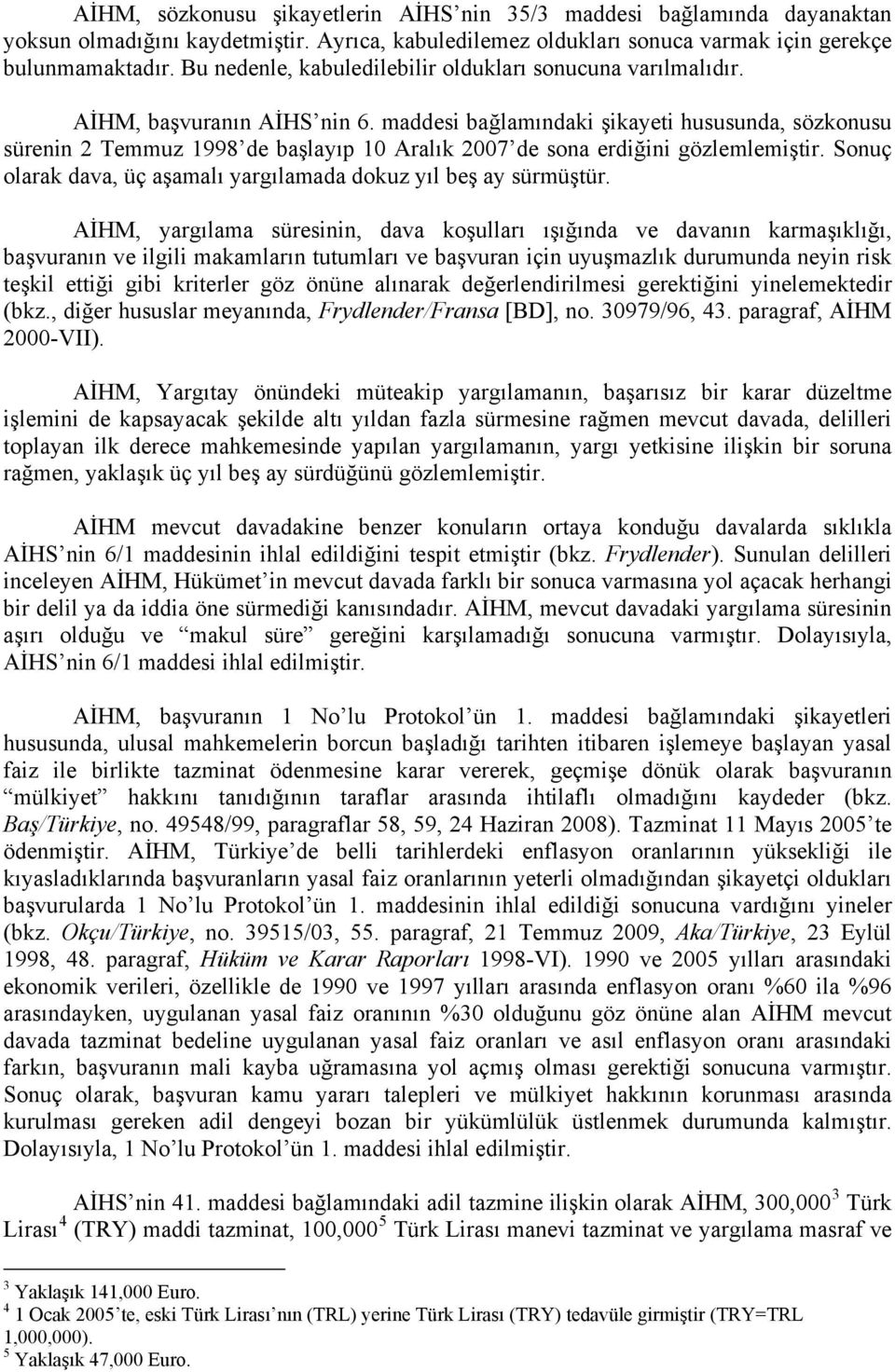 maddesi bağlamındaki şikayeti hususunda, sözkonusu sürenin 2 Temmuz 1998 de başlayıp 10 Aralık 2007 de sona erdiğini gözlemlemiştir.