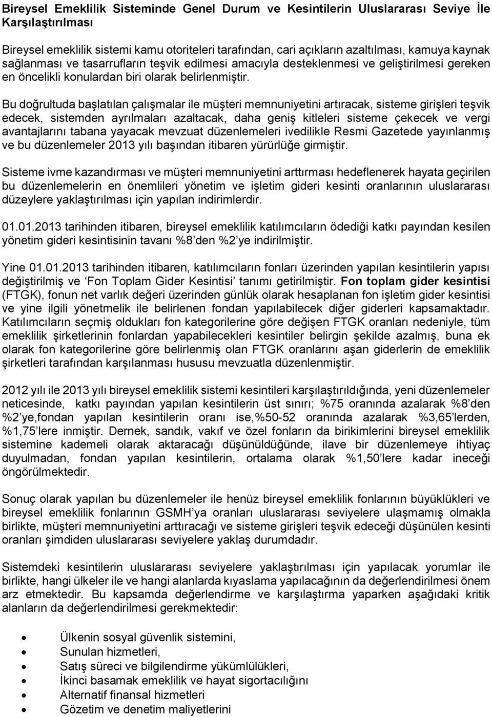 Bu doğrultuda başlatılan çalışmalar ile müşteri memnuniyetini artıracak, sisteme girişleri teşvik edecek, sistemden ayrılmaları azaltacak, daha geniş kitleleri sisteme çekecek ve vergi avantajlarını