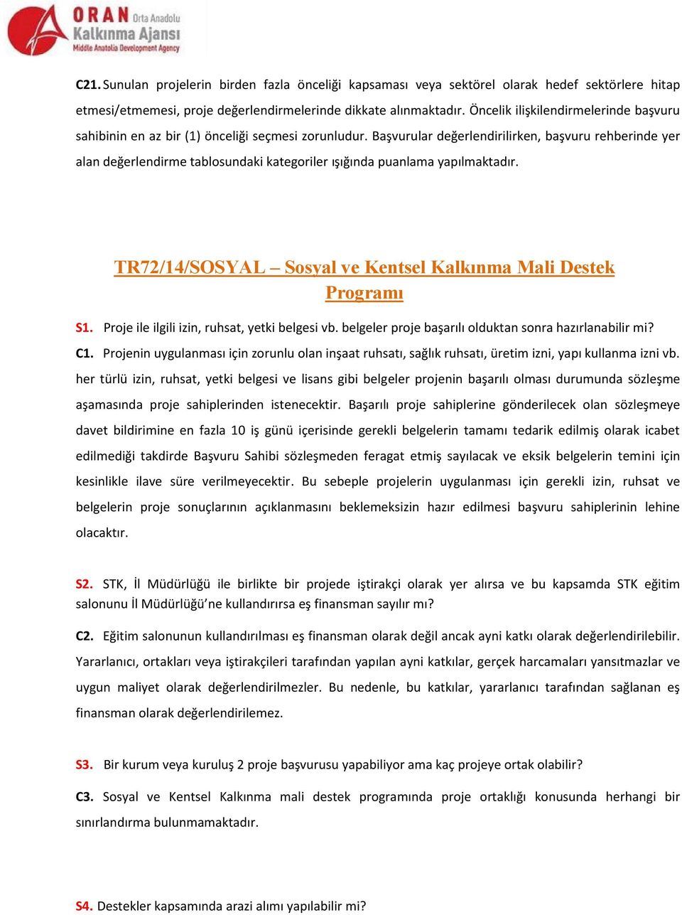 Başvurular değerlendirilirken, başvuru rehberinde yer alan değerlendirme tablosundaki kategoriler ışığında puanlama yapılmaktadır. TR72/14/SOSYAL Sosyal ve Kentsel Kalkınma Mali Destek Programı S1.