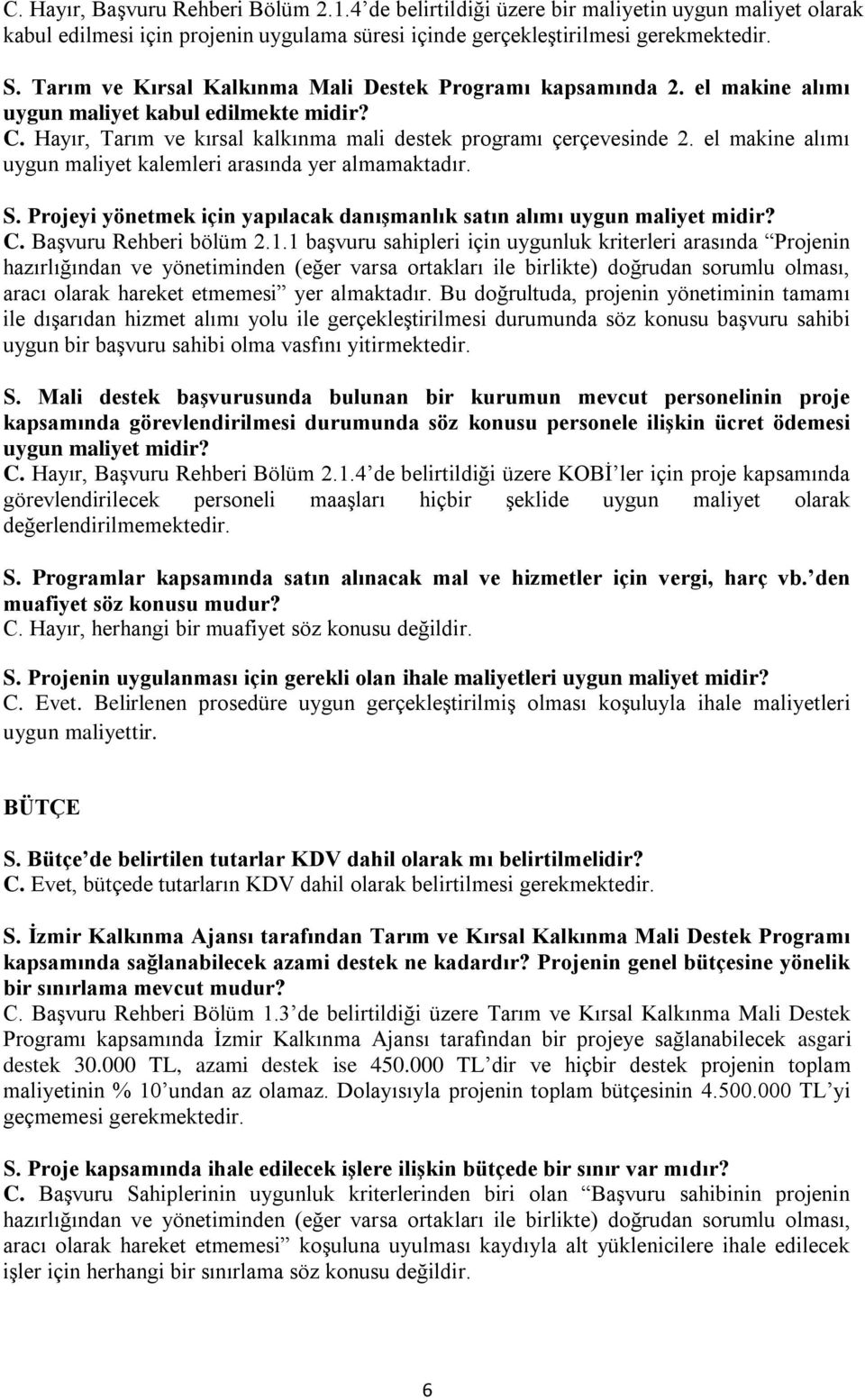 el makine alımı uygun maliyet kalemleri arasında yer almamaktadır. S. Projeyi yönetmek için yapılacak danıģmanlık satın alımı uygun maliyet midir? C. Başvuru Rehberi bölüm 2.1.