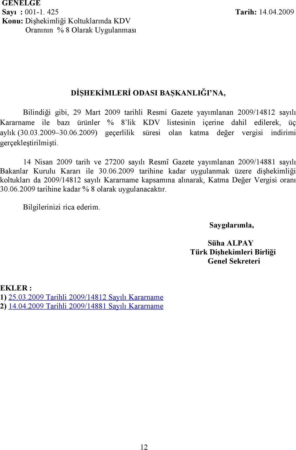 ile bazı ürünler % 8 lik KDV listesinin içerine dahil edilerek, üç aylık (30.03.2009 30.06.2009) geçerlilik süresi olan katma değer vergisi indirimi gerçekleştirilmişti.